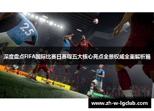 深度盘点FIFA国际比赛日赛程五大核心亮点全景权威全面解析篇