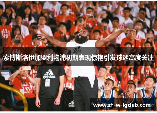 索博斯洛伊加盟利物浦初期表现惊艳引发球迷高度关注