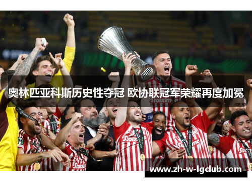 奥林匹亚科斯历史性夺冠 欧协联冠军荣耀再度加冕